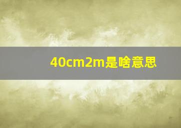 40cm2m是啥意思