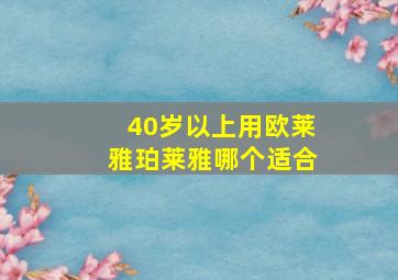 40岁以上用欧莱雅珀莱雅哪个适合