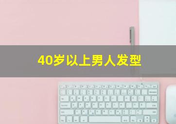 40岁以上男人发型