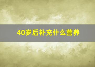 40岁后补充什么营养