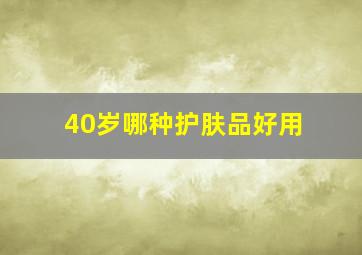 40岁哪种护肤品好用