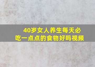 40岁女人养生每天必吃一点点的食物好吗视频