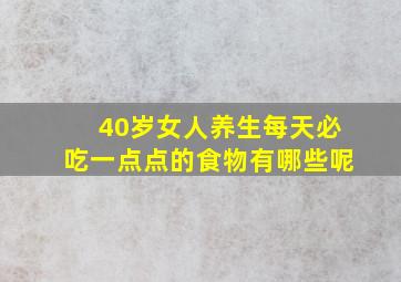 40岁女人养生每天必吃一点点的食物有哪些呢