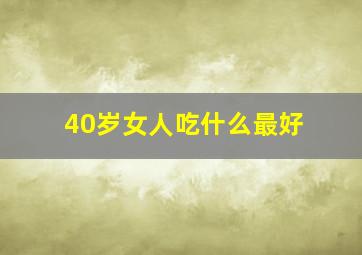 40岁女人吃什么最好