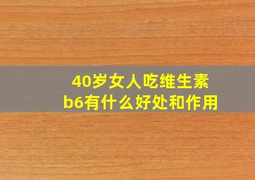 40岁女人吃维生素b6有什么好处和作用