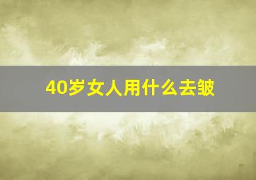 40岁女人用什么去皱