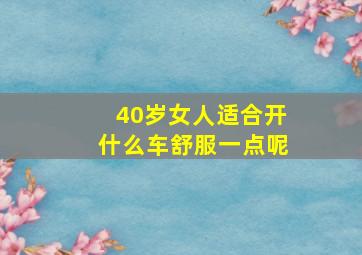 40岁女人适合开什么车舒服一点呢