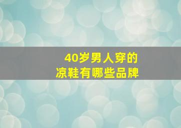 40岁男人穿的凉鞋有哪些品牌