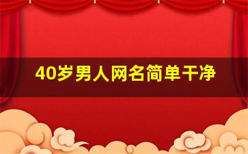 40岁男人网名简单干净