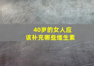 40岁的女人应该补充哪些维生素