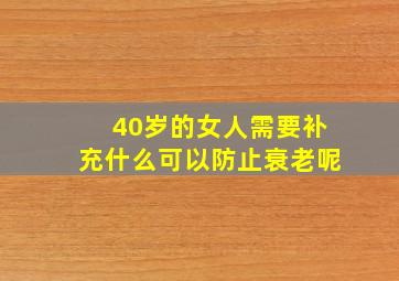 40岁的女人需要补充什么可以防止衰老呢