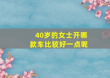 40岁的女士开哪款车比较好一点呢