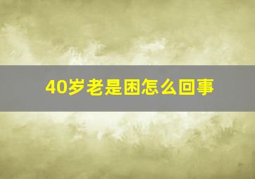 40岁老是困怎么回事