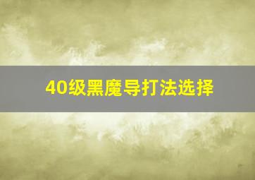 40级黑魔导打法选择