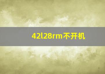 42l28rm不开机