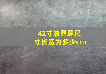 42寸液晶屏尺寸长宽为多少cm