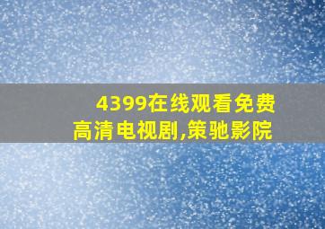 4399在线观看免费高清电视剧,策驰影院