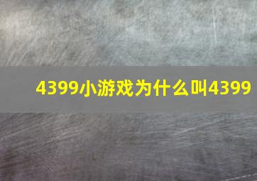 4399小游戏为什么叫4399