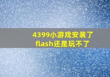 4399小游戏安装了flash还是玩不了