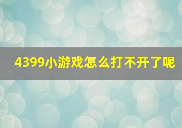 4399小游戏怎么打不开了呢