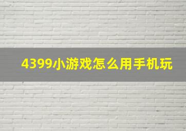 4399小游戏怎么用手机玩