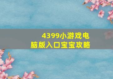 4399小游戏电脑版入口宝宝攻略