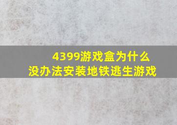 4399游戏盒为什么没办法安装地铁逃生游戏