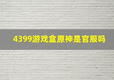 4399游戏盒原神是官服吗