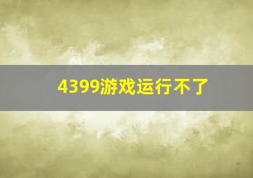 4399游戏运行不了