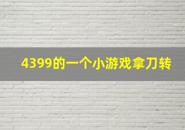 4399的一个小游戏拿刀转