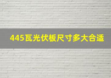 445瓦光伏板尺寸多大合适