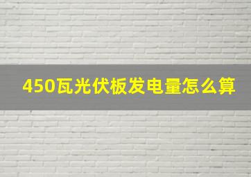 450瓦光伏板发电量怎么算