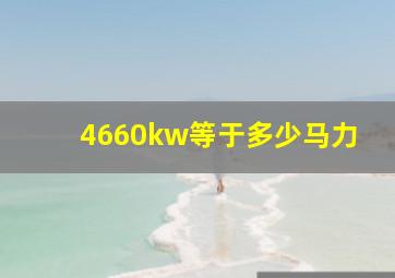 4660kw等于多少马力