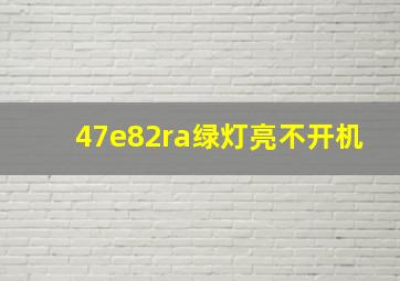 47e82ra绿灯亮不开机