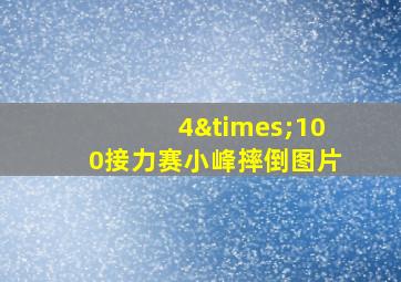 4×100接力赛小峰摔倒图片