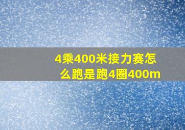 4乘400米接力赛怎么跑是跑4圈400m