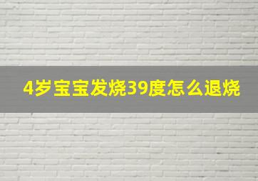 4岁宝宝发烧39度怎么退烧