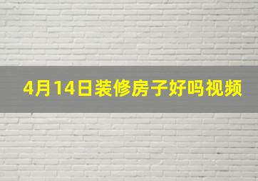 4月14日装修房子好吗视频