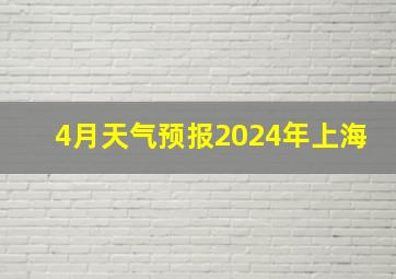 4月天气预报2024年上海