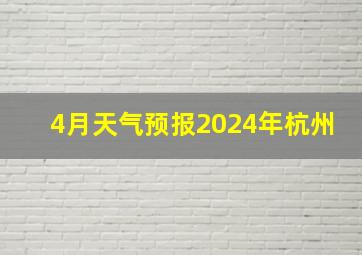 4月天气预报2024年杭州