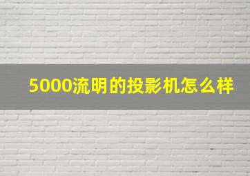 5000流明的投影机怎么样