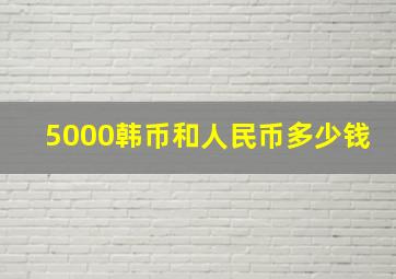 5000韩币和人民币多少钱