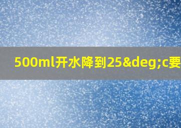 500ml开水降到25°c要多久