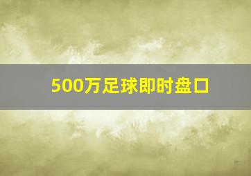 500万足球即时盘口