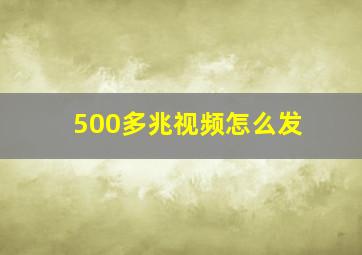 500多兆视频怎么发