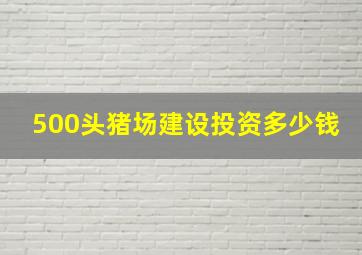 500头猪场建设投资多少钱