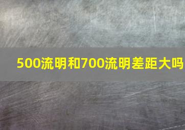 500流明和700流明差距大吗