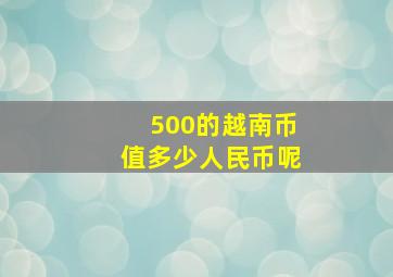 500的越南币值多少人民币呢