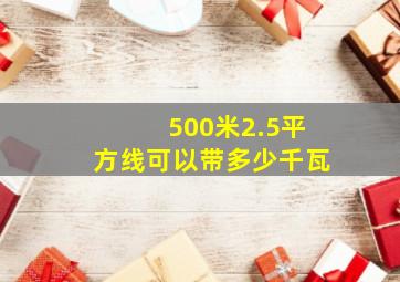 500米2.5平方线可以带多少千瓦