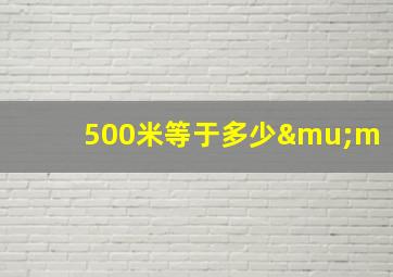 500米等于多少μm